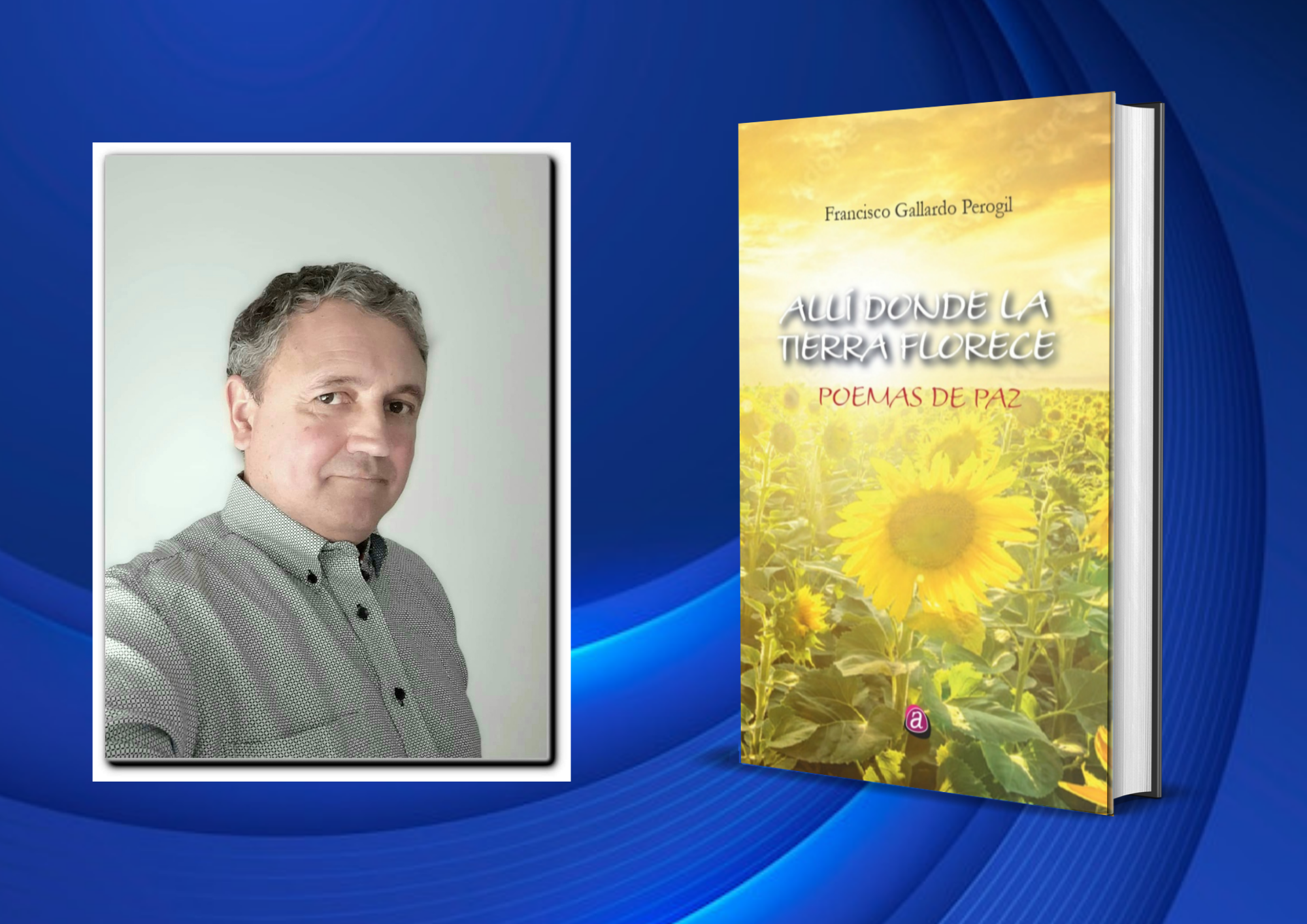 Francisco Gallardo Perogil presenta su nueva obra literaria: “Allí donde la tierra florece”. Poemas de paz.