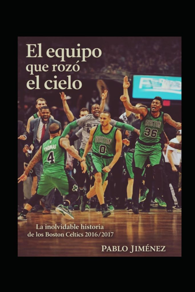 Pablo Jiménez Martínez - El equipo que rozó el cielo: La inolvidable historia de los Boston Celtics 2016/2017