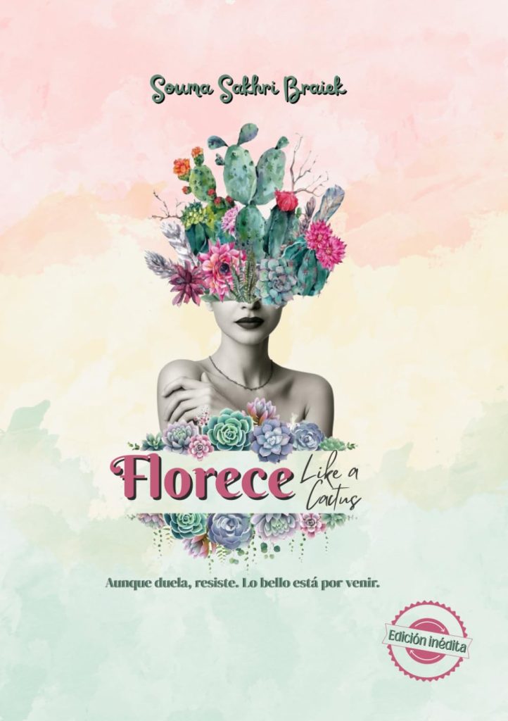 Souma Sakhri Braiek - Florece like a cactus: Aunque duela resiste. Lo bello está por venir