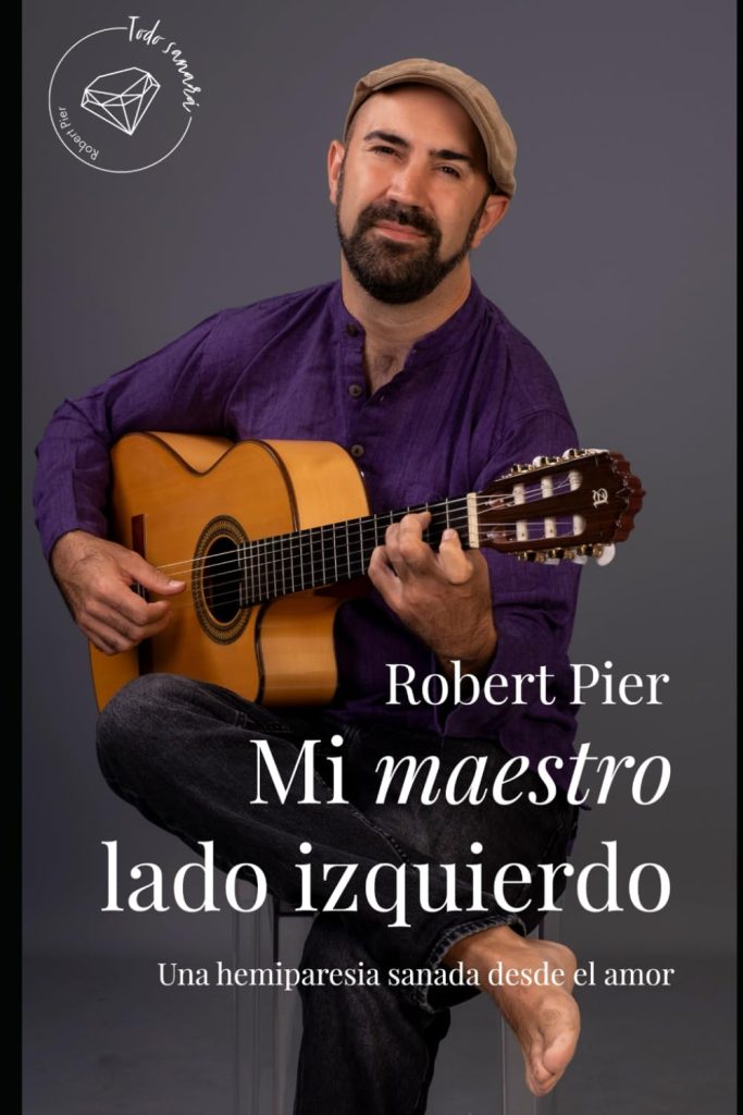 Robert Pier - Mi maestro lado izquierdo: Una hemiparesia sanada desde el amo