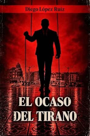 El ocaso del tirano - Diego López Ruiz
